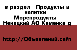  в раздел : Продукты и напитки » Морепродукты . Ненецкий АО,Каменка д.